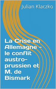 Baixar La Crise en Allemagne – le conflit austro-prussien et M. de Bismark (French Edition) pdf, epub, eBook