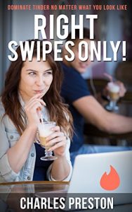 Baixar Right Swipes Only!: Dominate Tinder No Matter What You Look Like (English Edition) pdf, epub, eBook