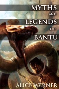 Baixar MYTHS AND LEGENDS OF THE BANTU (Believe of God, Creation, Death, Spirits, Monsters, Fables) – Annotated Misunderstanding Africa (English Edition) pdf, epub, eBook