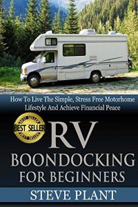 Baixar RV Boondocking For Beginners: How To Live The Simple, Stress Free Motorhome Lifestyle And Achieve Financial Peace (Camping Guide, Rv Living, Trailersteading, … And RV, Campers RV Book 1) (English Edition) pdf, epub, eBook
