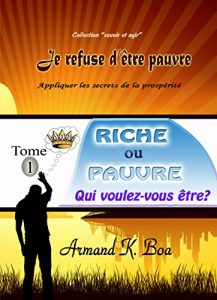 Baixar RICHE OU PAUVRE, QUI VOULEZ-VOUS ETRE? (JE REFUSE D’ETRE PAUVRE t. 1) (French Edition) pdf, epub, eBook