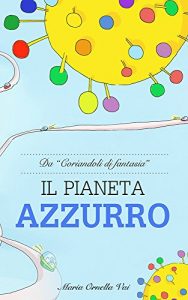 Baixar Il Pianeta Azzurro: La stupidita’ degli uomini,ha impedito a questi strani terrestri di vivere sulla Terra. (Coriandoli di fantasia Vol. 1) (Italian Edition) pdf, epub, eBook