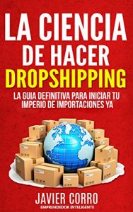Baixar LA CIENCIA DE HACER DROPSHIPPING: LA GUIA DEFINITIVA PARA INICIAR TU IMPERIO DE IMPORTACIONES YA!!!!!! (Spanish Edition) pdf, epub, eBook