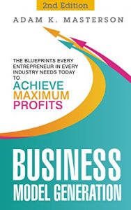 Baixar Business Model Generation: The Blueprints Every Entrepreneur in Every Industry Needs Today to Achieve Maximum Profits – 2nd Edition (management, startup, … startup entrepreneur) (English Edition) pdf, epub, eBook