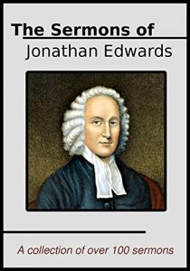 Baixar The Sermons of Jonathan Edwards: A Collection of Over One Hundred of His Best Sermons (English Edition) pdf, epub, eBook