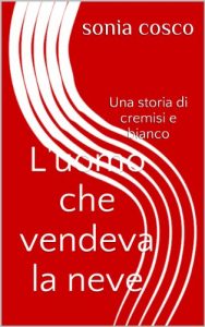 Baixar L’uomo che vendeva la neve: Una storia di cremisi e bianco (Italian Edition) pdf, epub, eBook