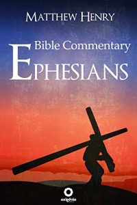 Baixar Ephesians – Complete Bible Commentary Verse by Verse (Bible Commentaries of Matthew Henry) pdf, epub, eBook