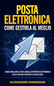 Baixar Posta elettronica: come gestirla al meglio: Come Snellire la Tua Casella di Posta Elettronica con 9 Metodi Provati e Consolidati! (Italian Edition) pdf, epub, eBook