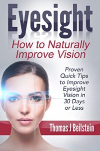 Baixar Eyesight: How to Naturally Improve Vision – Proven Quick Tips to Improve Eyesight Vision in 30 Days or Less (eyesight improvement, eyesight cure, better eyesight) (English Edition) pdf, epub, eBook