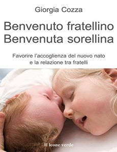 Baixar Benvenuto fratellino, benvenuta sorellina: Favorire l’accoglienza del nuovo nato e la relazione tra fratelli: 34 (Il bambino naturale) pdf, epub, eBook