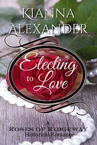 Baixar Electing to Love: A Roses of Ridgeway Historical Romance (The Roses of Ridgeway Book 4) (English Edition) pdf, epub, eBook