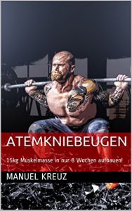 Baixar Atemkniebeugen: 15kg Muskelmasse in nur 8 Wochen aufbauen! (German Edition) pdf, epub, eBook