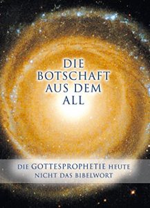 Baixar Die Botschaft aus dem All – Band 1: Die Gottesprophetie heute – Nicht das Bibelwort (German Edition) pdf, epub, eBook