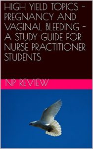Baixar HIGH YIELD TOPICS – PREGNANCY AND VAGINAL BLEEDING – A STUDY GUIDE FOR NURSE PRACTITIONER STUDENTS (English Edition) pdf, epub, eBook