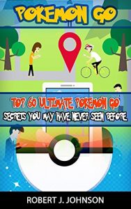 Baixar Pokemon Go: Top 60 Ultimate Pokemon GO Secrets You May Have Never Seen Before (Android, iOS, Secrets, Tips, Tricks, Hints) (English Edition) pdf, epub, eBook