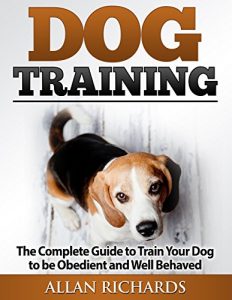 Baixar Dog Training : The Complete Guide To Train Your Dog To Be Obedient And Well Behaved: (Dog Training, Puppy Training, Pet Training, Dog Training Tips, How … Dog Obedience Training) (English Edition) pdf, epub, eBook