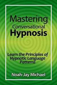 Baixar Mastering Conversational Hypnosis: Learn the Principles of Hypnotic Language Patterns (English Edition) pdf, epub, eBook