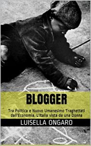 Baixar BLOGGER: Tra Politica e Nuovo Umanesimo Traghettati dall’Economia. L’Italia vista da una Donna (Italian Edition) pdf, epub, eBook