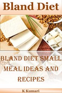 Baixar Bland Diet: Bland Diet Small Meal Ideas and Recipes(Nutritional Health Benefits and Uses of Bland Diet,Acid Reflux,Ulcers,Stomach Surgery,Gastrointestinal Disorders) (English Edition) pdf, epub, eBook