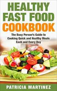 Baixar Healthy Fast Food Cookbook: The Busy Person’s Guide to Cooking Quick and Healthy Meals Each and Every Day (English Edition) pdf, epub, eBook