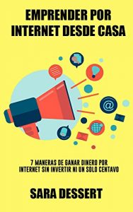 Baixar Emprender por internet desde casa: 7 maneras de ganar dinero por internet sin invertir ni un solo centavo (Spanish Edition) pdf, epub, eBook