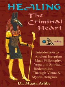 Baixar HEALING THE CRIMINAL HEART. Introduction to Maat Philosophy, Yoga and Spiritual Redemption Through the Path of Virtue (English Edition) pdf, epub, eBook