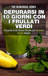 Baixar Depurarsi in 10 giorni con i frullati verdi. Scoprite le 50 nuove ricette per dormire subito meglio! (Italian Edition) pdf, epub, eBook