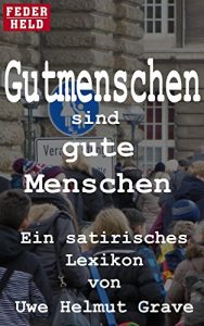 Baixar Gutmenschen sind gute Menschen: Satirisches Lexikon (German Edition) pdf, epub, eBook