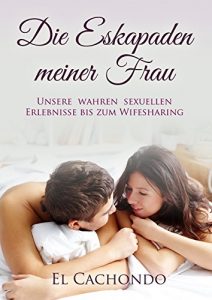 Baixar Die Eskapaden meiner Frau Band 1: Unsere privaten sexuellen Erlebnisse bis zum Wifesharing (Unsere wahren Sexabenteuer) (German Edition) pdf, epub, eBook