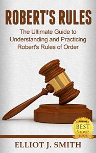Baixar Robert’s Rules: The Ultimate Guide to Understanding and Practicing Robert’s Rules of Order (Roberts Rules, Running Meetings, Corporate Governance Book 1) (English Edition) pdf, epub, eBook