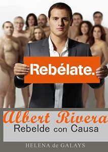 Baixar ALBERT RIVERA: UN REBELDE CON CAUSA: Lecciones de Imagen y Carisma (Spanish Edition) pdf, epub, eBook