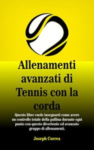 Baixar Allenamenti avanzati di Tennis con la corda: Questo libro vuole insegnarti come avere un controllo totale della pallina durante ogni punto con questo divertente … gruppo di allenamenti (Italian Edition) pdf, epub, eBook
