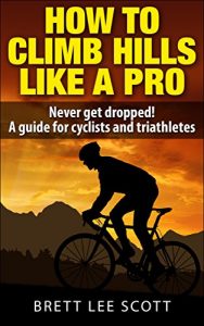 Baixar How To Climb Hills Like A Pro (2nd edition): Never get dropped! A performance guide for cyclists and triathletes (Iron Trainin Tips) (English Edition) pdf, epub, eBook