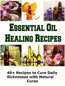 Baixar Essential Oil Healing Recipes: 49+ Recipes to Cure Daily Sicknesses with Natural Cures (English Edition) pdf, epub, eBook