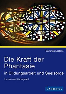 Baixar Die Kraft der Phantasie in Bildungsarbeit und Seelsorge: Lernen von Kierkegaard (German Edition) pdf, epub, eBook