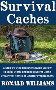 Baixar Survival Caches: A Step-By-Step Beginner’s Guide On How To Build, Stash, and Hide a Cache of Survival Items For Disaster Preparedness (English Edition) pdf, epub, eBook