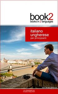 Baixar Book2 Italiano – Ungherese Per Principianti: Un libro in 2 lingue (Italian Edition) pdf, epub, eBook