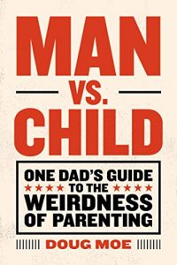 Baixar Man vs. Child: One Dad’s Guide to the Weirdness of Parenting (English Edition) pdf, epub, eBook