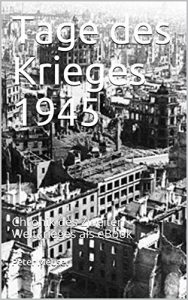 Baixar Tage des Krieges 1945: Chronik des Zweiten Weltkrieges als eBook (German Edition) pdf, epub, eBook