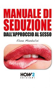 Baixar MANUALE DI SEDUZIONE DALL’APPROCCIO AL SESSO (HOW2 Edizioni Vol. 34) (Italian Edition) pdf, epub, eBook