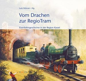 Baixar Vom Drachen zur RegioTram: Eisenbahngeschichte in der Region Kassel (German Edition) pdf, epub, eBook