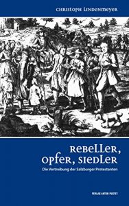 Baixar Rebeller, Opfer, Siedler: Die Vertreibung der Salzburger Protestanten (German Edition) pdf, epub, eBook
