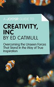 Baixar A Joosr Guide to… Creativity, Inc by Ed Catmull: Overcoming the Unseen Forces That Stand in the Way of True Inspiration pdf, epub, eBook