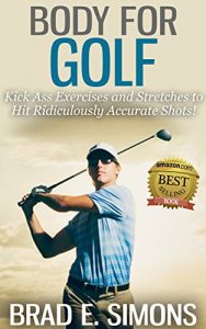 Baixar Body for Golf: Kick Ass Exercises and Stretches to Hit Ridiculously Accurate Shots! (English Edition) pdf, epub, eBook