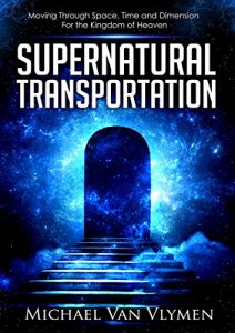 Baixar Supernatural Transportation: Moving Through Space, Time and Dimension for the Kingdom of Heaven (English Edition) pdf, epub, eBook