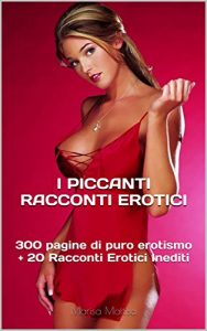 Baixar I PICCANTI RACCONTI EROTICI: 300 pagine di puro erotismo + 20 Racconti Erotici Inediti (Italian Edition) pdf, epub, eBook