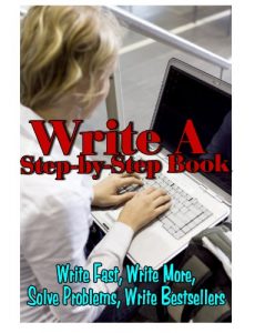 Baixar Write a Step-By-Step Book: Write Fast, Write Better, Write More, Solve Problems, Write Bestsellers (How to Write a Book Book 1) (English Edition) pdf, epub, eBook