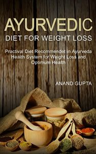 Baixar Ayurvedic Diet for Weight Loss: Practival Diet Recommendet in Ayurveda Health System for Weight Loss and Optimum Health (Ayurvedic Health Book 1) (English Edition) pdf, epub, eBook