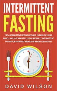Baixar Intermittent Fasting: 6 Intermittent Fasting Methods For Weight Loss, To Burn Fat, Build Muscle and Loose Weight By Eating Naturally. An Intermittent Fasting … Fasting For Weight Loss) (English Edition) pdf, epub, eBook