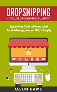 Baixar Dropshipping: Six-Figure Dropshipping Blueprint: Step by Step Guide to Private Label, Retail Arbitrage, Amazon FBA, Shopify (Dropshipping Business Empire, Dropshipping Masmtery) (English Edition) pdf, epub, eBook